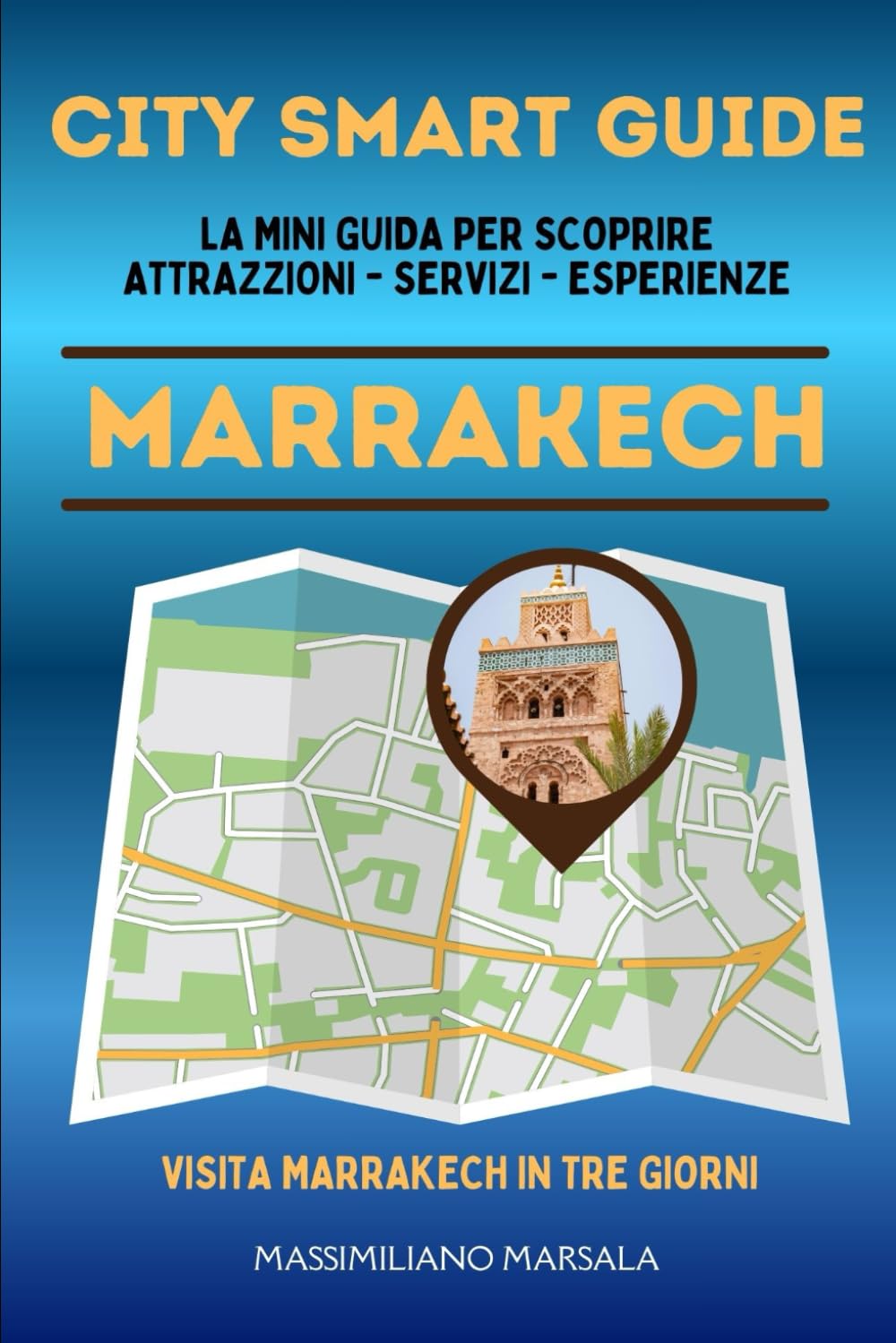 CITY SMART GUIDE MARRAKECH. La mini guida per scoprire Attrazioni, Servizi ed Esperienze.
