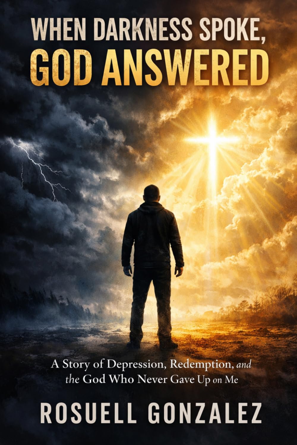 When Darkness Spoke, God Answered: A Story of Depression, Redemption, and the God Who Never Gave Up on Me