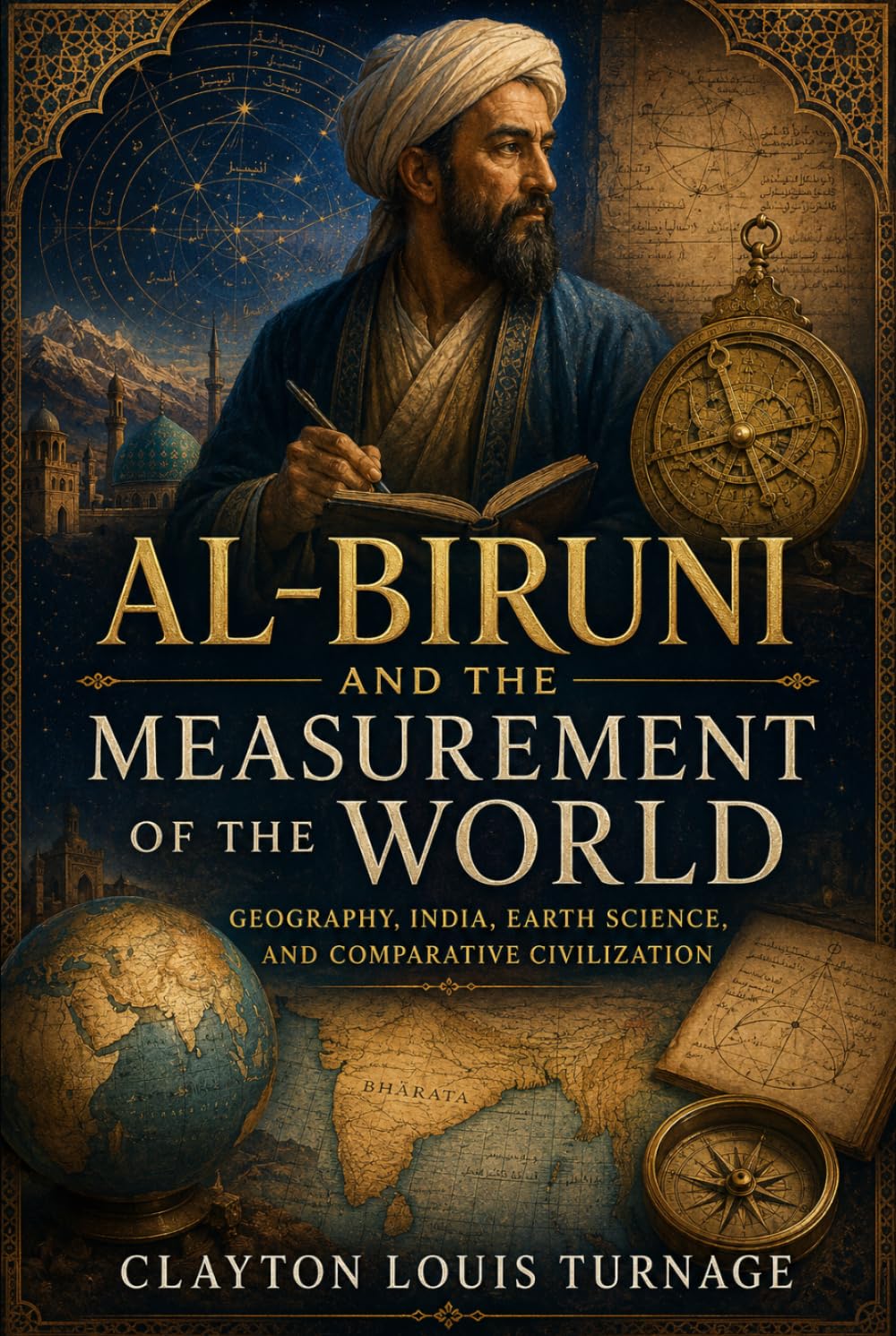Al-Biruni and the Measurement of the World: Geography, India, Earth Science, and Comparative Civilization (Before the Renaissance: Persia, Islam, and the Hidden Origins of Western Genius)