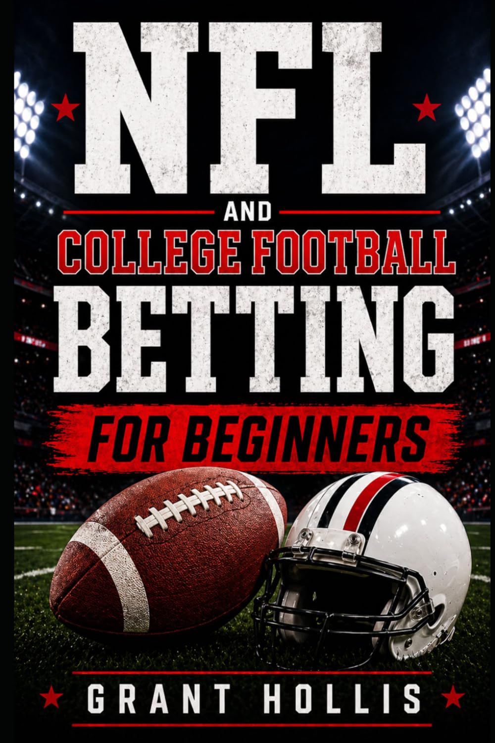 NFL and College Football Betting for Beginners: A Practical Guide to Understanding Odds, Markets, and Game Strategy
