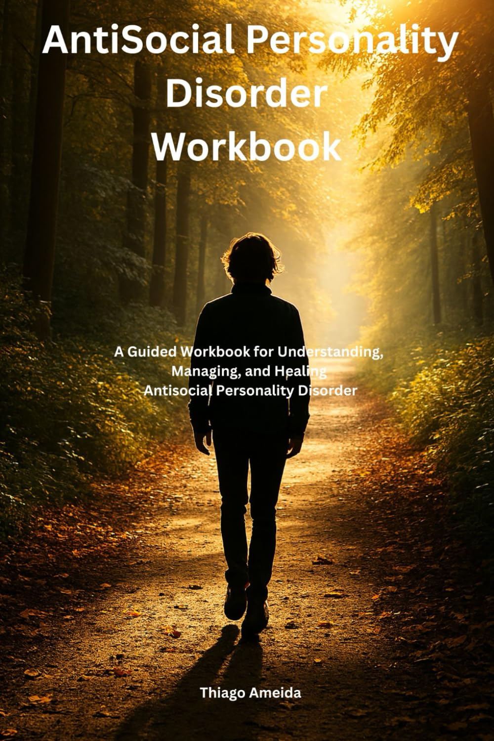 AntiSocial Personality Disorder Workbook: A Guided Workbook for Understanding, Managing, and Healing Antisocial Personality Disorder