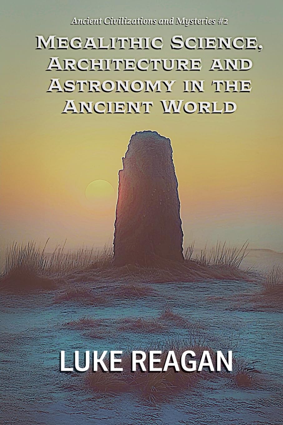 Megalithic Science, Architecture and Astronomy in the Ancient World: 2 (Ancient Civilizations and Mysteries)