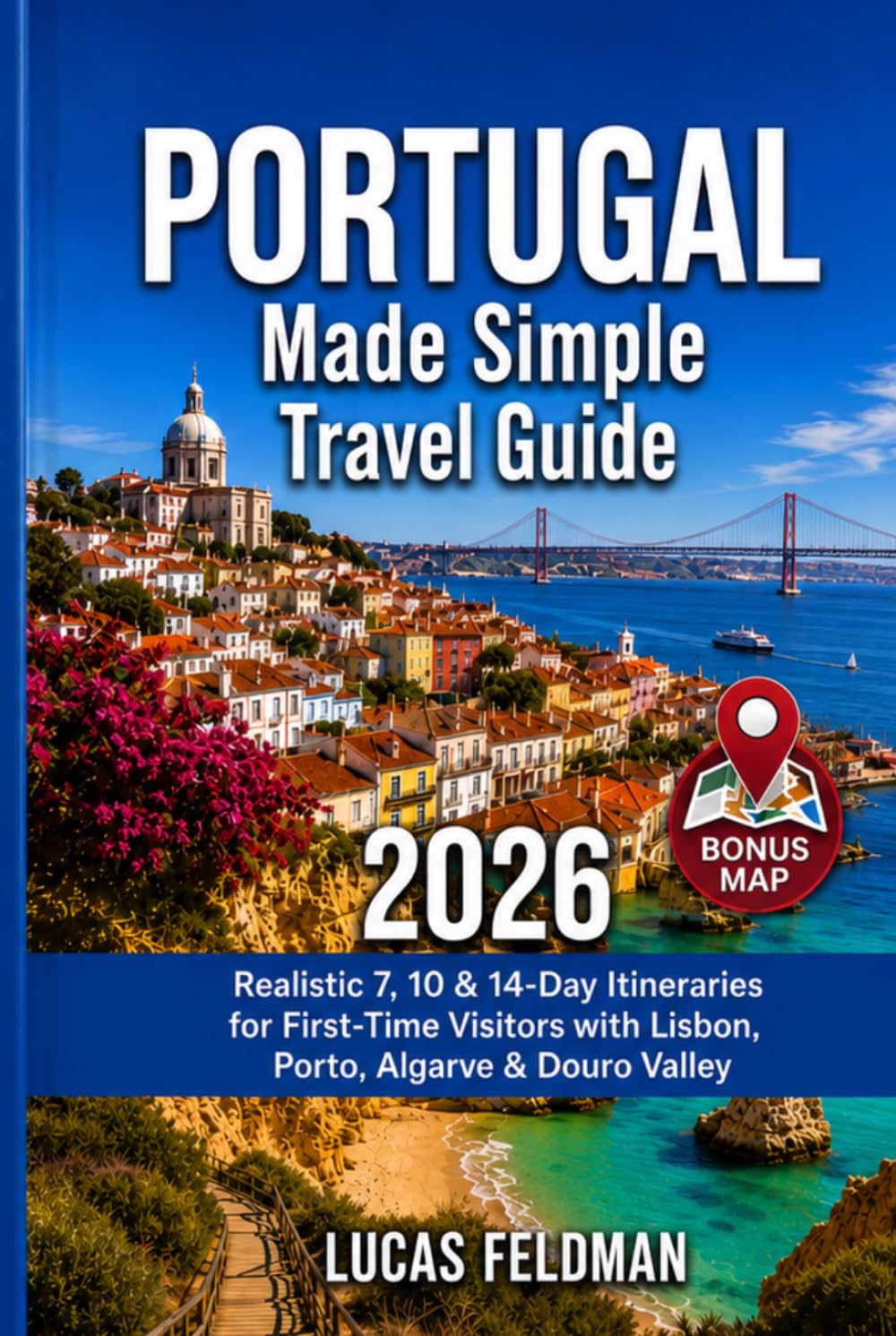Portugal Made Simple Travel Guide: Realistic 7, 10 & 14-Day Itineraries for First-Time Visitors with Lisbon, Porto, Sintra, Algarve, Douro Valley & Beaches (Lucas Feldman Travel Guides)