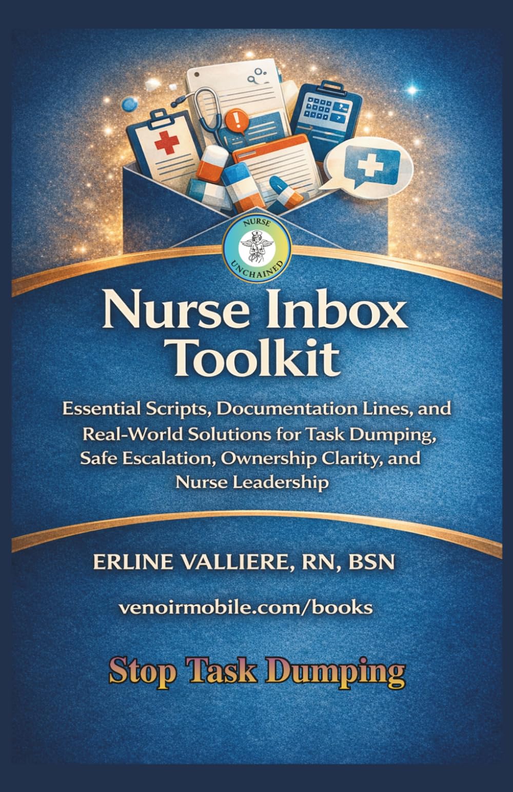 Nurse Inbox Toolkit: Essential Scripts, Documentation Lines, and Real-World Solutions for Task Dumping, Safe Escalation, Ownership Clarity, and Nurse Leadership (Nurse Unchained Bedside Systems)