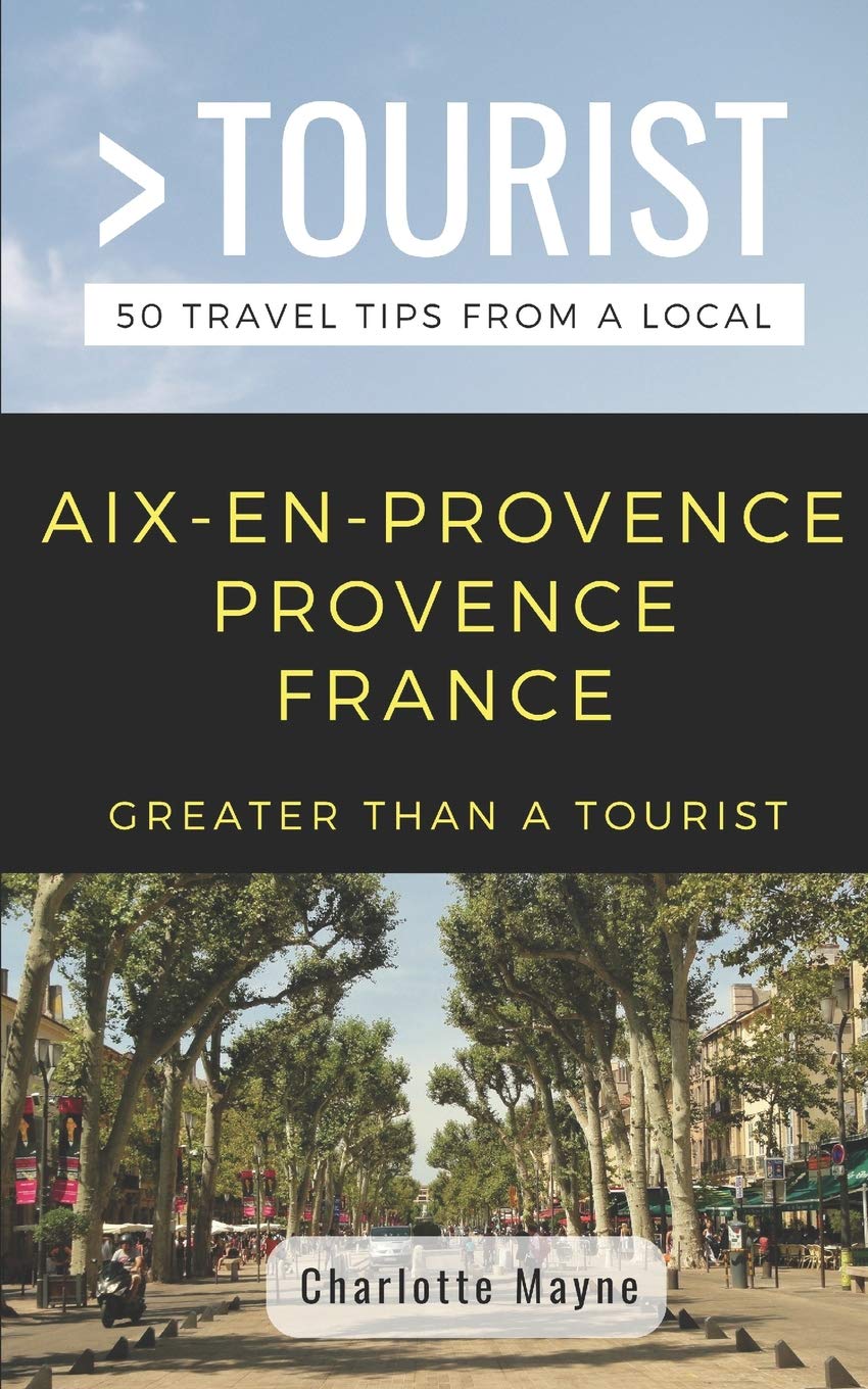 GREATER THAN A TOURIST- AIX-EN-PROVENCE PROVENCE FRANCE: 50 Travel Tips from a Local: 5 (Greater Than a Tourist: Worldwide Travel Tips from Locals ... Gems, Cultural Insights, and Authentic Exper)