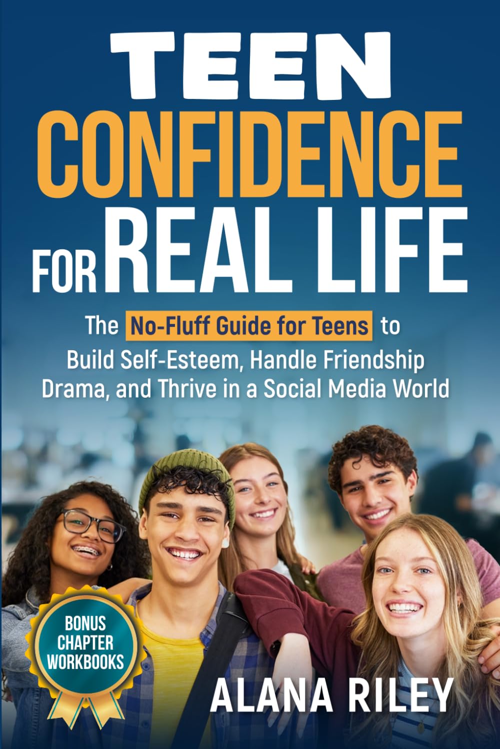 Teen Confidence For Real Life: The no-fluff guide for Teens to Build Self-Esteem, Handle Freindship Drama, and Thrive in a Social Media World