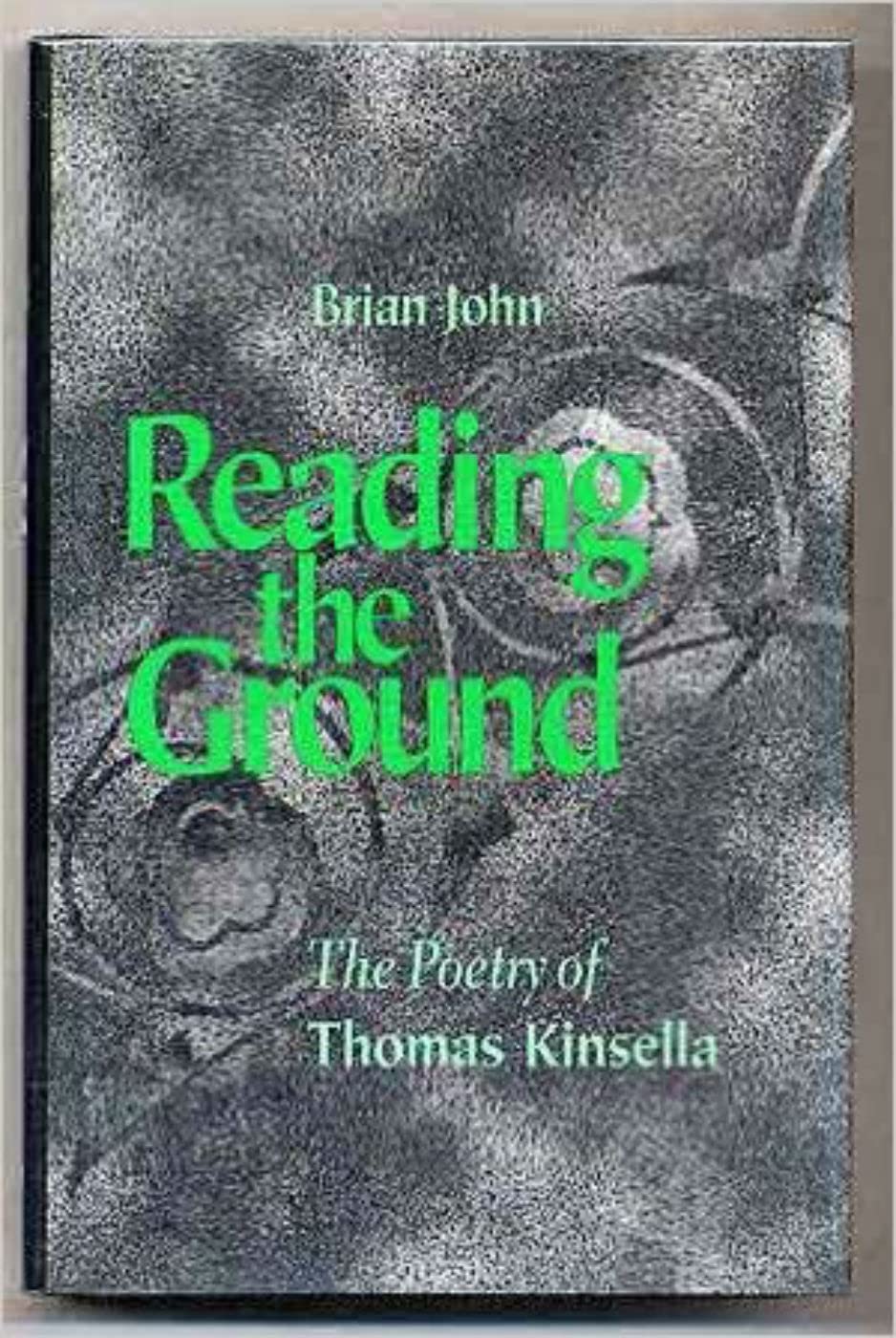 Reading the Ground: The Poetry of Thomas Kinsella (Not In A Series) [Paperback] John, Brian