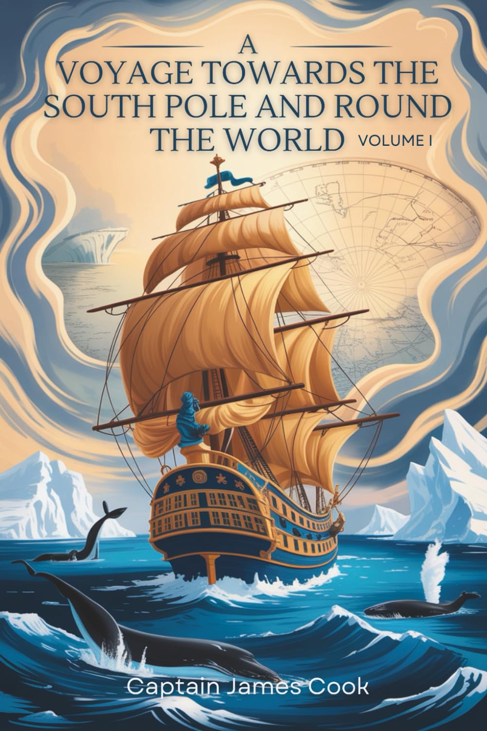 A Voyage Towards the South Pole and Round the World, Volume I: Exploration, Discovery & South Seas Adventure (Annotated)