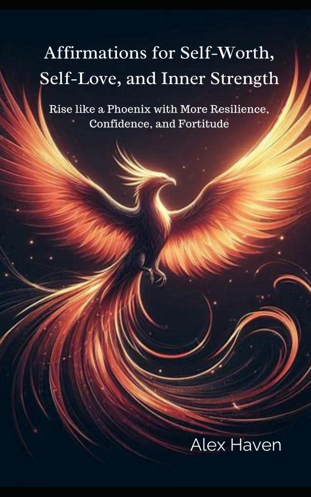 Affirmations for Self-Worth, Self-Love, and Inner Strength: Rise like a Phoenix with More Resilience, Confidence, and Fortitude