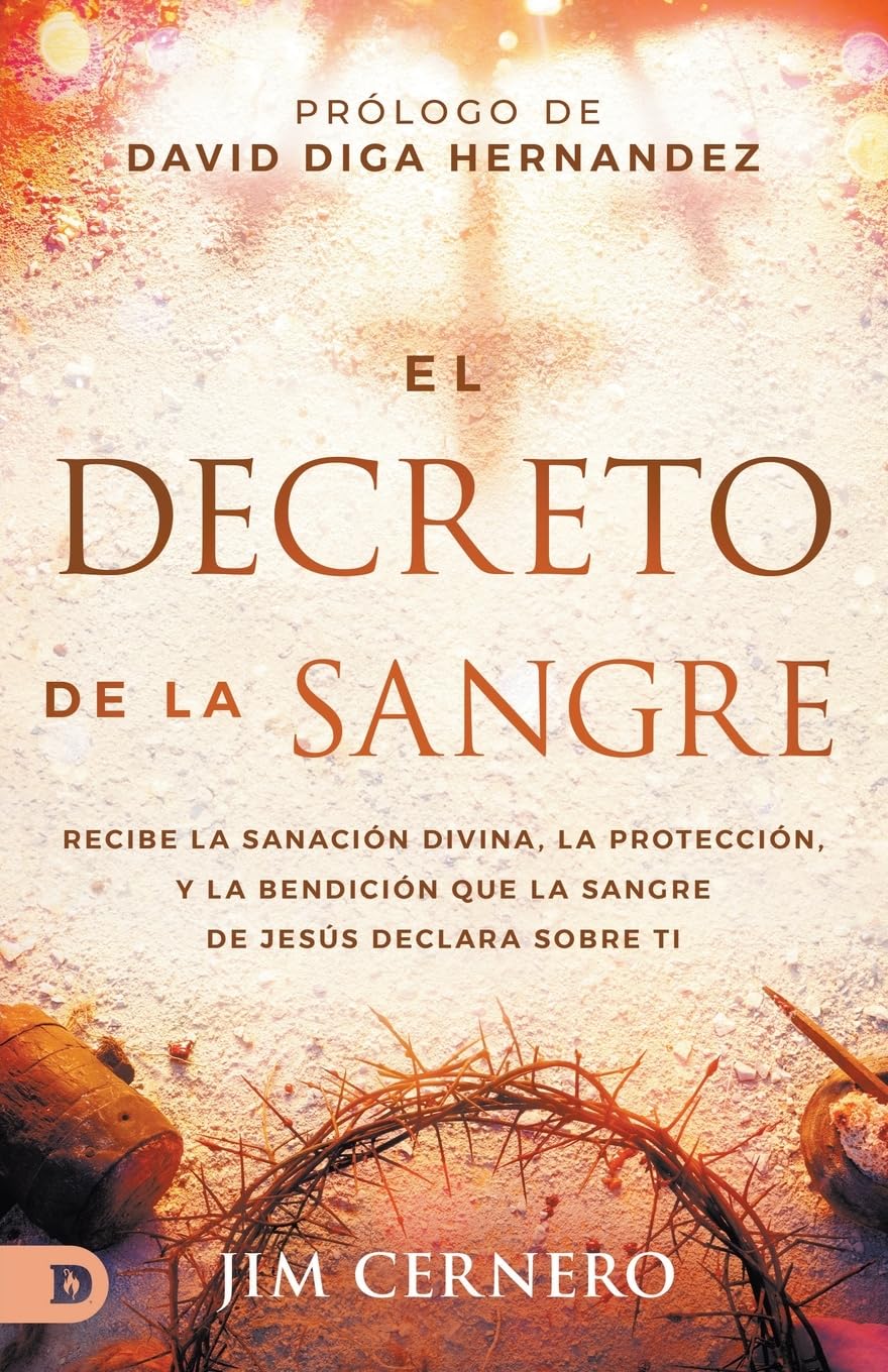 El Decreto De La Sangre: Recibe La Sanación Divina, La Protección, Y La Bendición Que La Sangre De Jesús Declara Sobre Ti (The Blood's Decree)