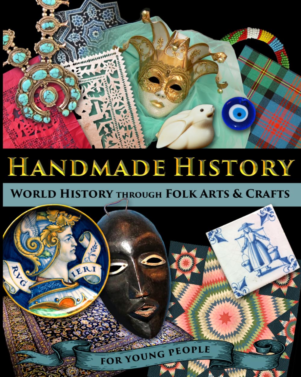 Handmade History: World History through Folk Arts and Crafts - for Young People (History’s Moments of Truth - for Kids and Teens)