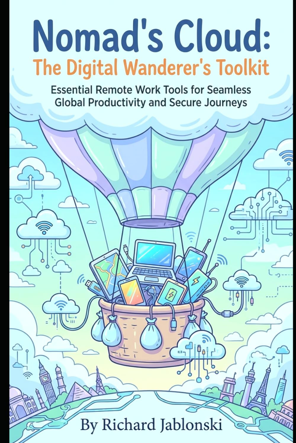 Nomad's Cloud: The Digital Wanderer's Toolkit: Essential Remote Work Tools for Seamless Global Productivity and Secure Journeys