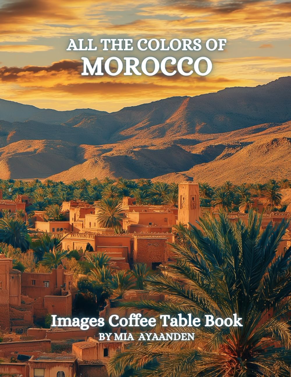 All The Colors of Morocco Images Coffee Table Book for All : a Visual Tour of Beautiful AI-Generated Pictures Designs for Relaxing & Meditation, for Vacations & Landscapes Lovers.