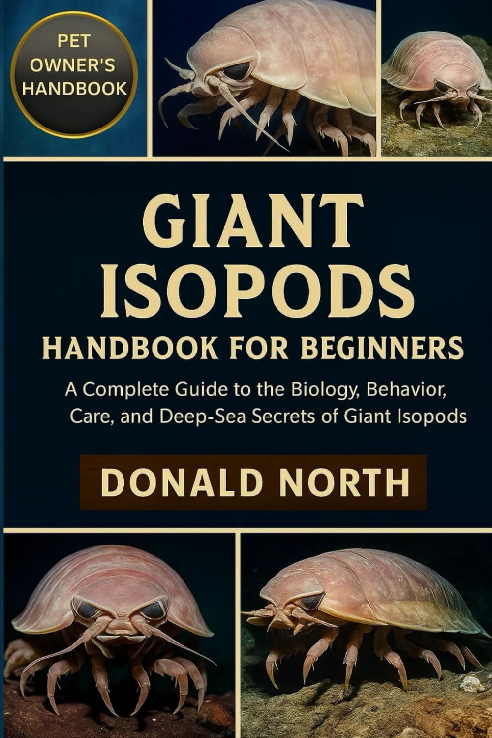 GIANT ISOPODS HANDBOOK FOR BEGINNERS: A Complete Guide to the Biology, Behavior, Care, and Deep-Sea Secrets of Giant Isopods.