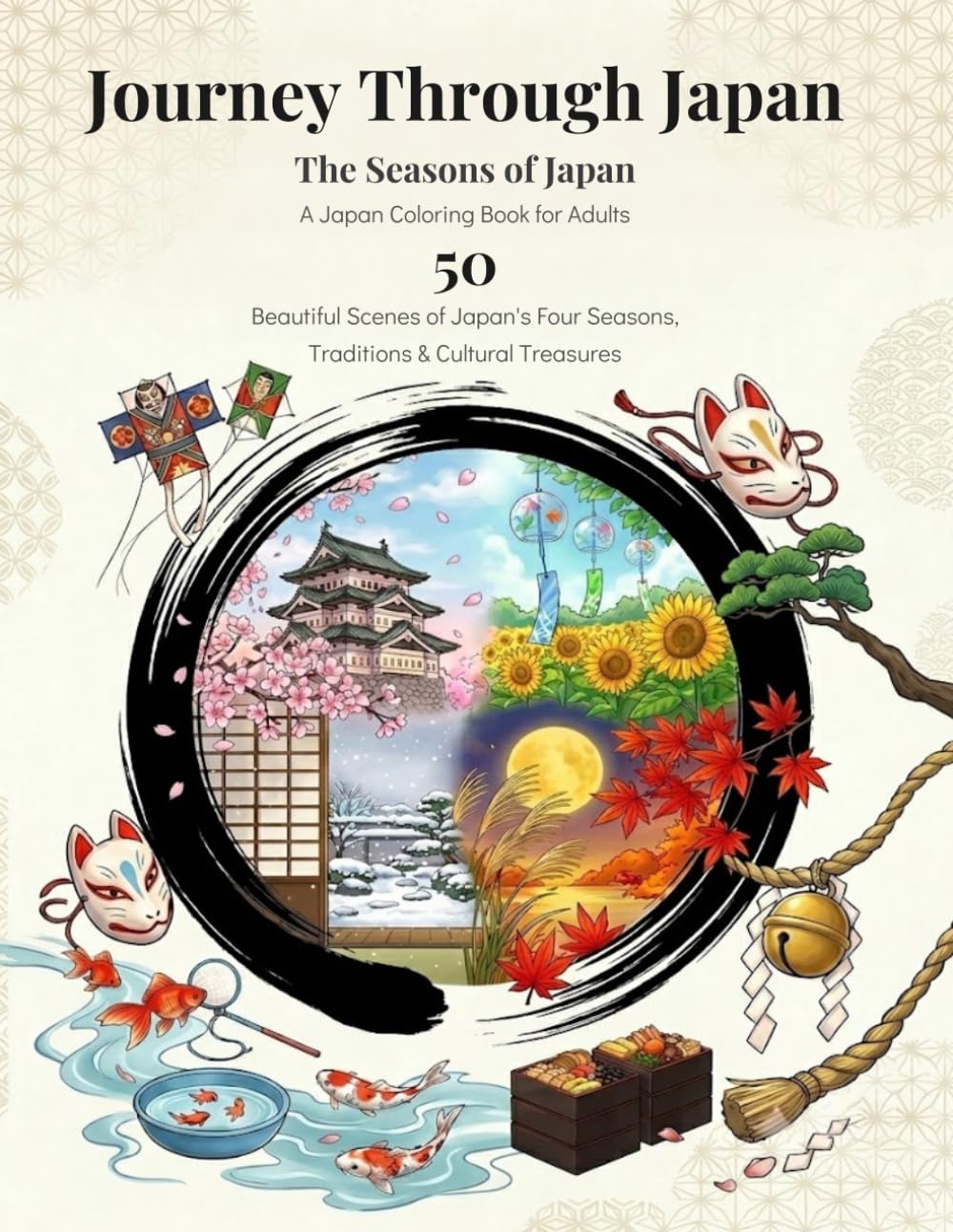 Journey Through Japan: The Seasons of Japan: A Japan Coloring Book for Adults 50 Beautiful Scenes of Japan’s Four Seasons, Traditions & Cultural Treasures