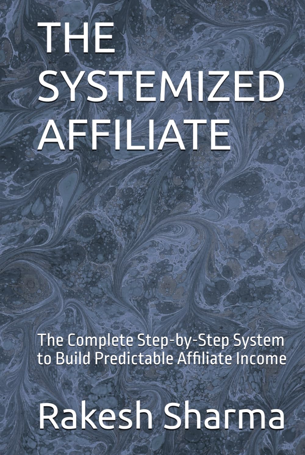 THE SYSTEMIZED AFFILIATE: The Complete Step-by-Step System to Build Predictable Affiliate Income