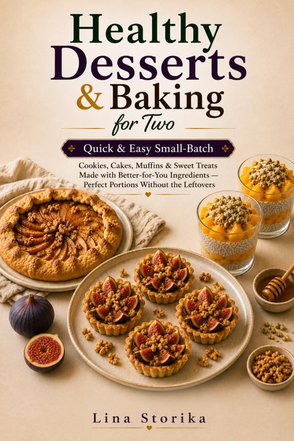 Healthy Desserts & Baking for Two: Quick & Easy Small-Batch Cookies, Cakes, Muffins & Sweet Treats Made with Better-for-You Ingredients — Perfect Portions Without the Leftovers