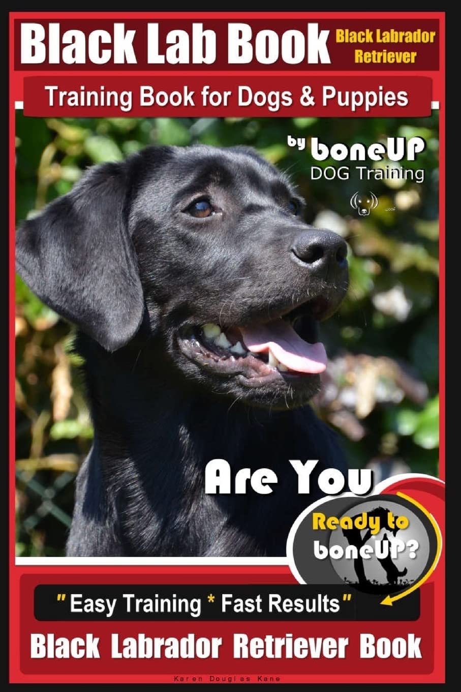 Black Lab, Black Labrador Retriever Training Book for Dogs & Puppies By BoneUP Dog Training: Are You Ready to Bone Up? Easy Training * Fast Results Black Labrador Retriever Book
