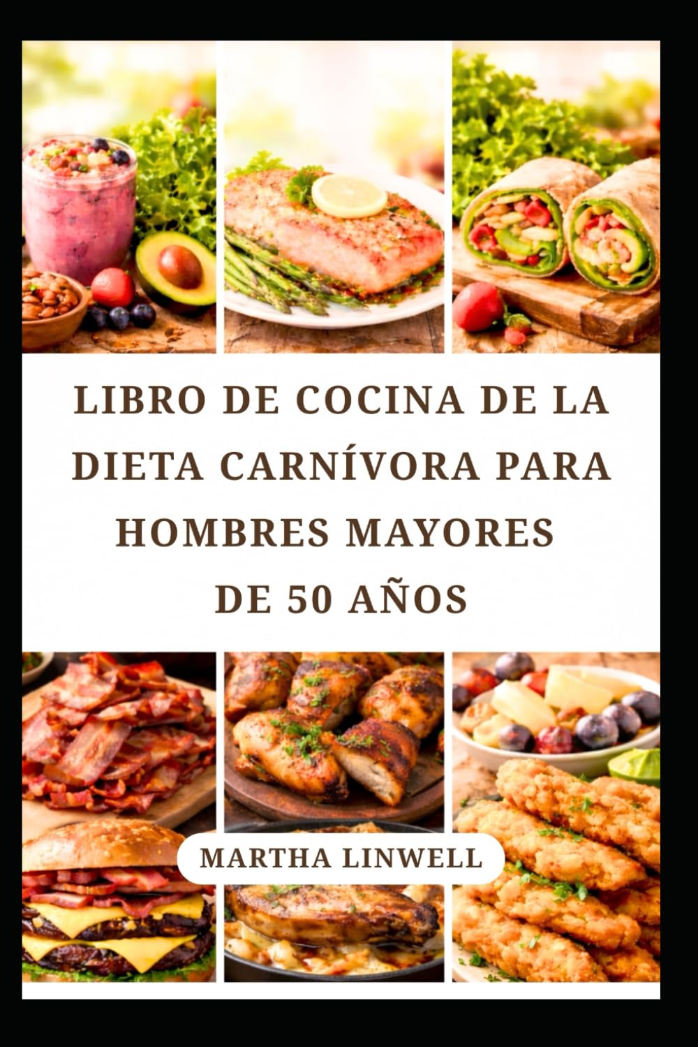 LIBRO DE COCINA DE LA DIETA CARNÍVORA PARA HOMBRES MAYORES DE 50 AÑOS: Deliciosas recetas ricas en proteínas para fortalecer y dar energía