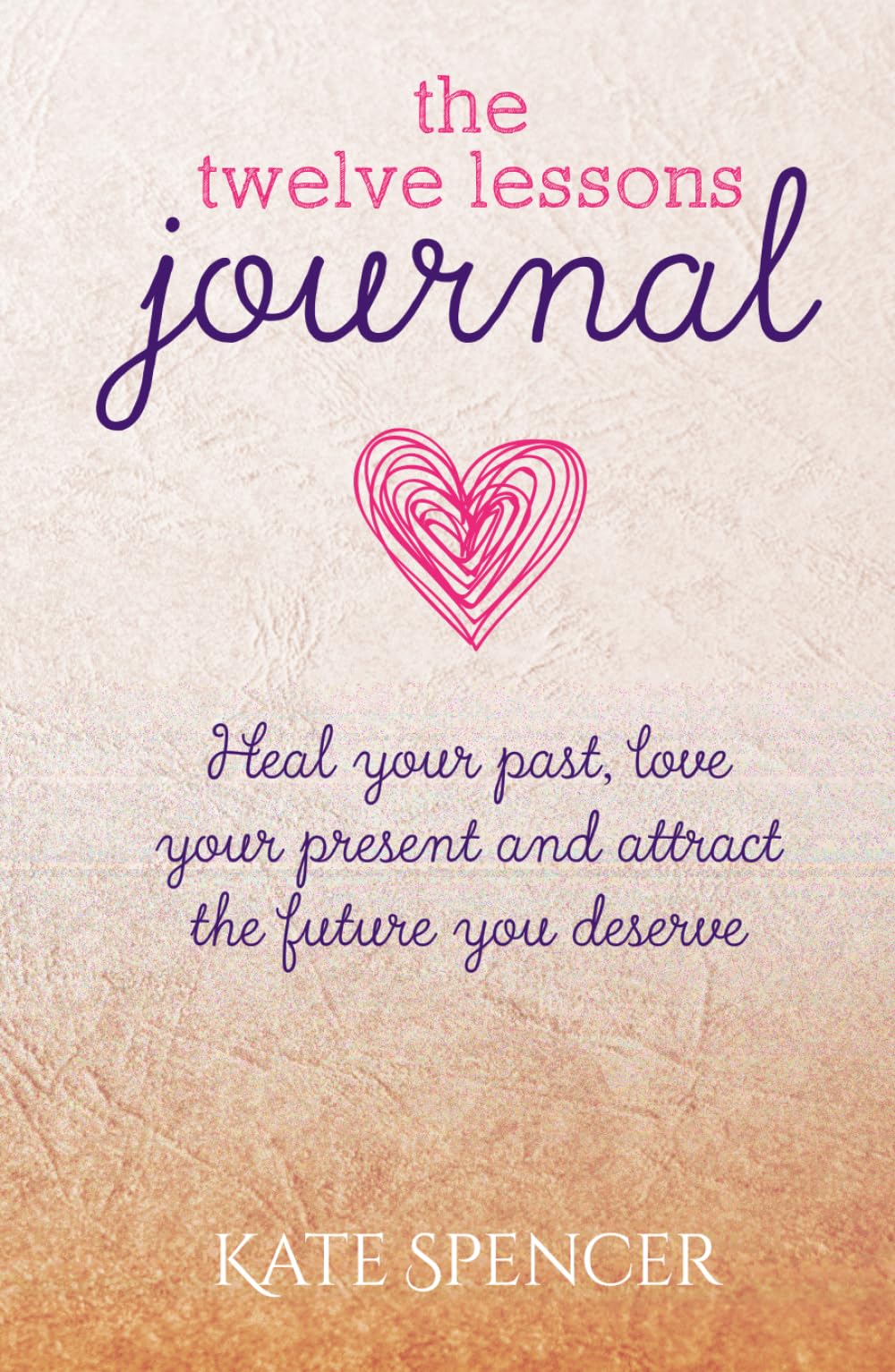 The Twelve Lessons Journal: Heal your past, love your present and attract the future you deserve (The Twelve Lessons Series)