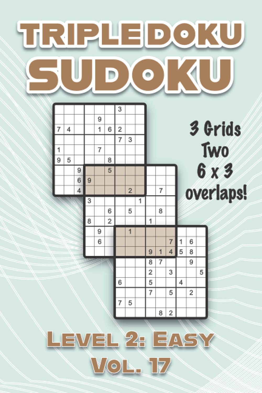 Triple Doku Sudoku 3 Grids Two 6 x 3 Overlaps Level 2: Easy Vol. 17: Play Triple Sudoku With Solutions 9 x 9 Nine Numbers Grid Easy Level Volumes 1-40 ... Puzzles Challenge For All Ages Kids to Adults