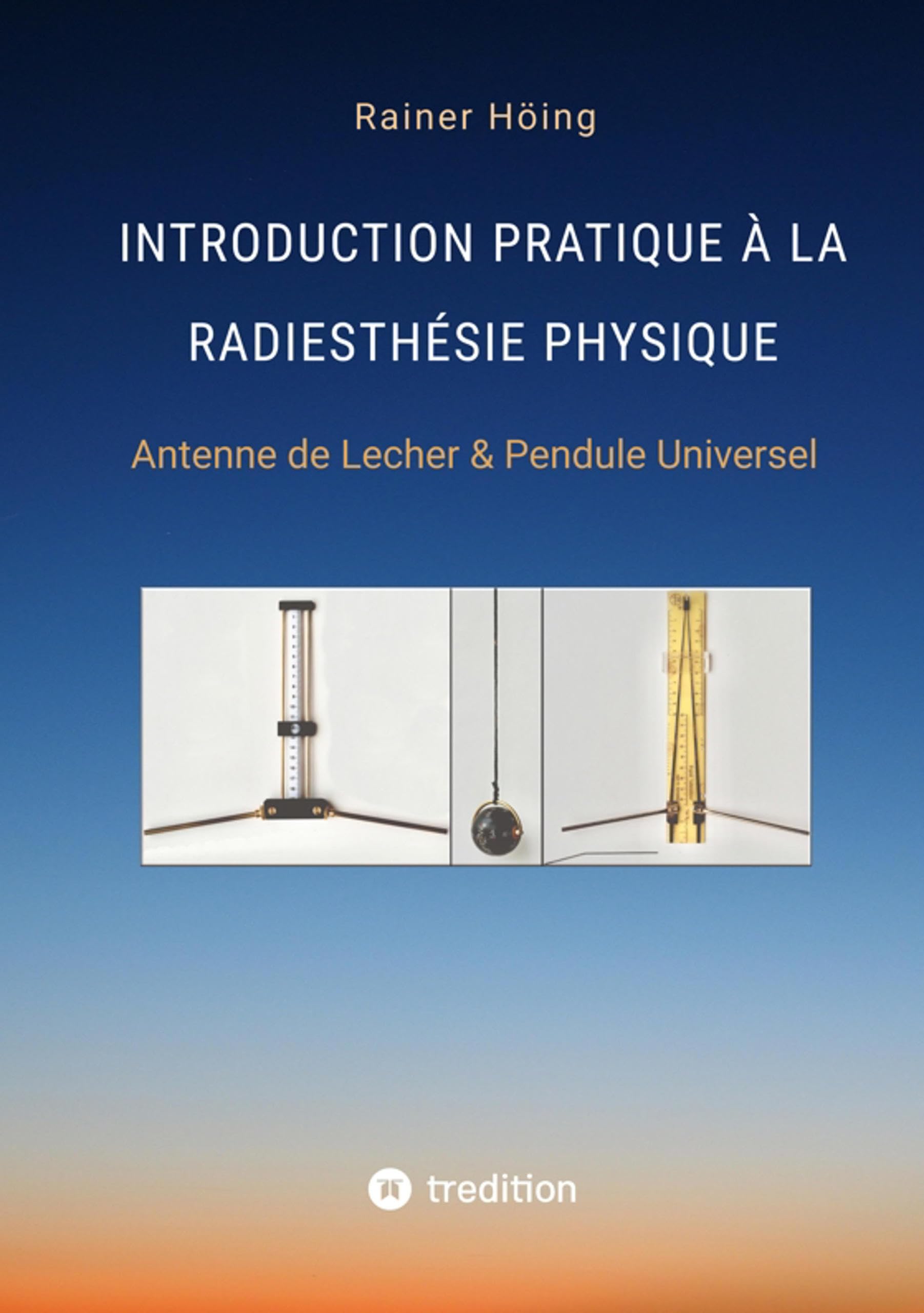 Introduction Pratique à la Radiesthésie Physique: Antenne de Lecher & Pendule Universel (French Edition)