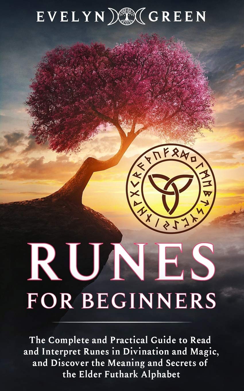 Runes for Beginners: The Complete and Practical Guide to Read and Interpret Runes in Divination and Magic, and Discover the Meaning and Secrets of the Elder Futhark Alphabet