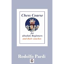 Chess Course in 12 Lessons for absolute Beginners, seniors. Advice for their Coaches. Never too late! Learn to play honorably from Scratch basic Tactics ... basic Ending, winning Moves Chess manual