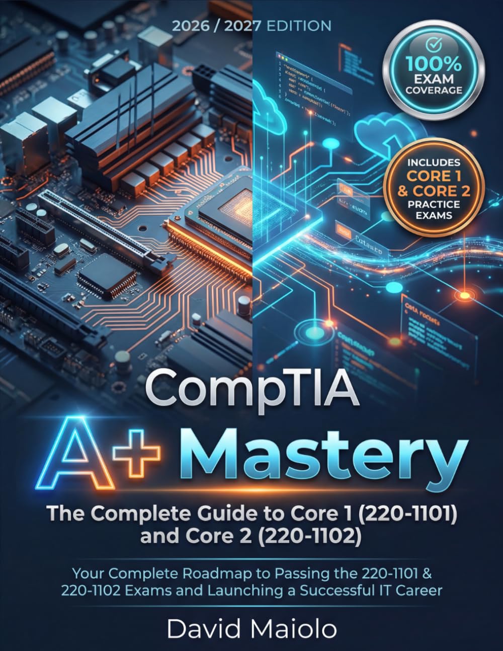 CompTIA A+ Mastery: The Ultimate Study Guide and Comprehensive Manual for Core 1 and Core 2: Your Complete Roadmap to Passing the 220-1101 & 220-1102 Exams and Launching a Successful IT Career