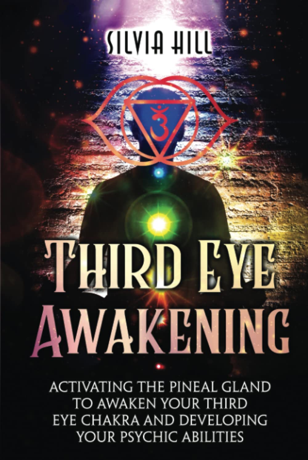 Third Eye Awakening: Activating the Pineal Gland to Awaken Your Third Eye Chakra and Developing Your Psychic Abilities (Psychic Awakening)