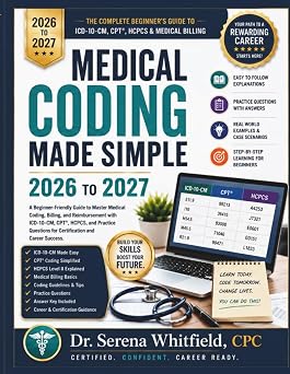 Medical Coding Made Simple 2026-2027 A Step by Step Beginners Guide to ICD 10 CM, CPT, HCPCS, Billing Basics, Practice Questions, and Career Ready Coding Skills