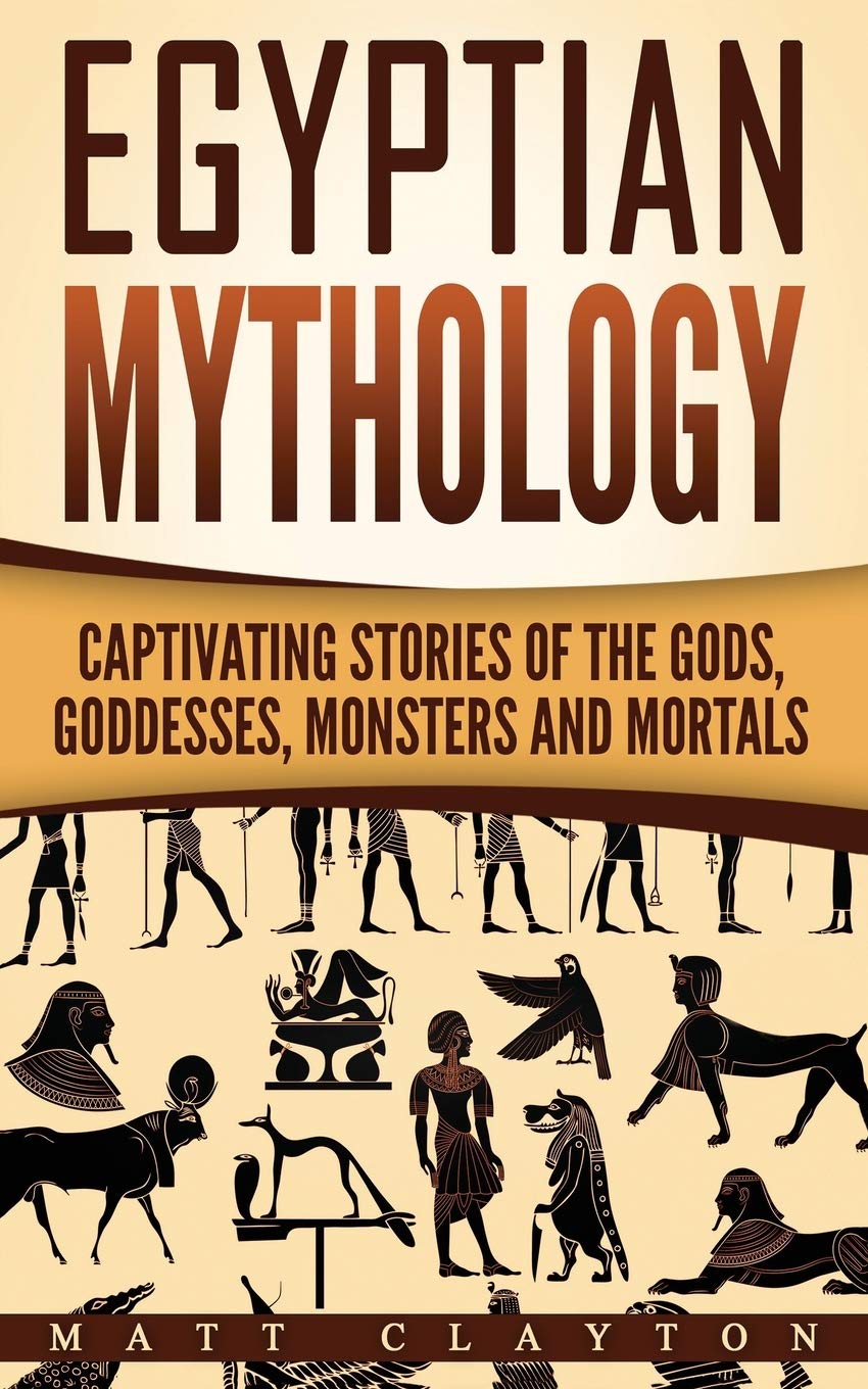Egyptian Mythology: Captivating Stories of the Gods, Goddesses, Monsters and Mortals: Volume 2 (Norse Mythology - Egyptian Mythology - Greek Mythology)