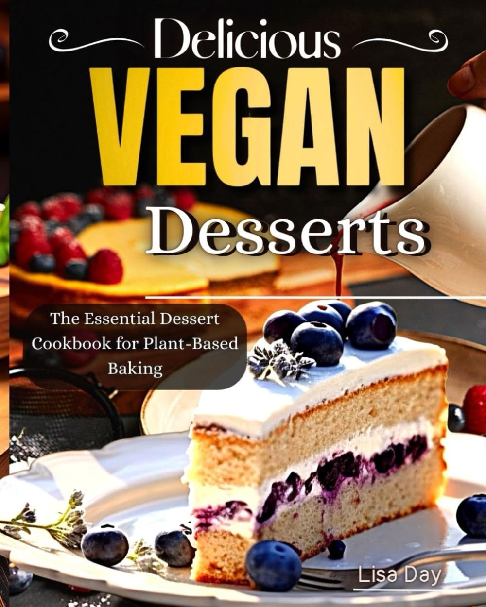 Delicious Vegan Desserts: The Essential Dessert Cookbook for Plant-Based Baking!