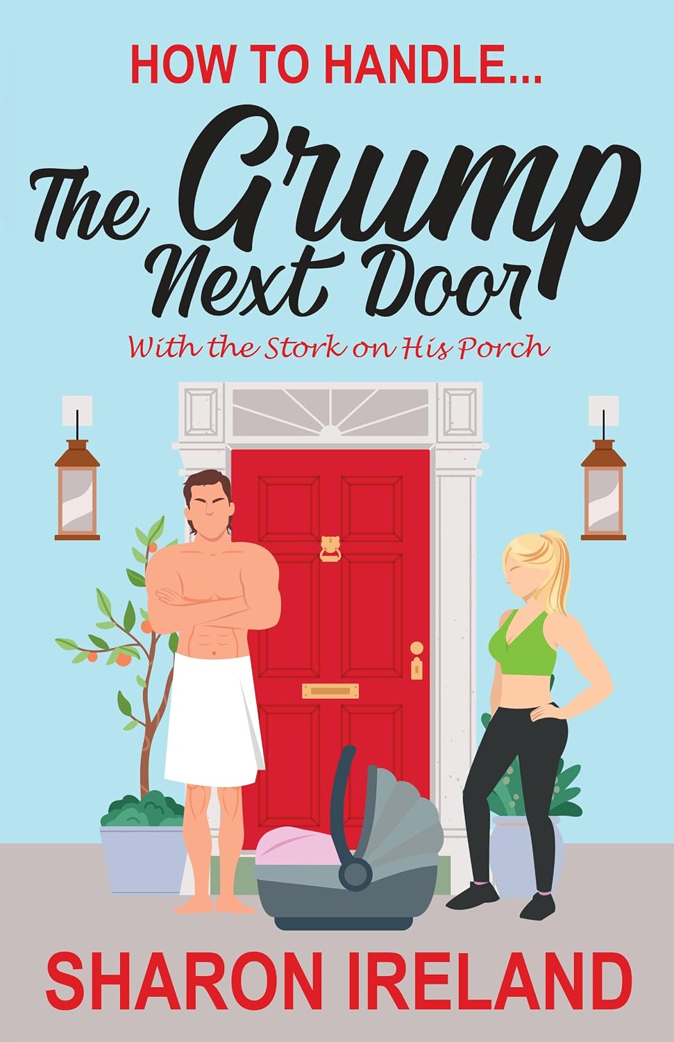 How to Handle the Grump Next Door with the Stork on His Porch: A Grumpy Sunshine Surprise Baby Smalltown Romance (The How to Handle ...RomCom Series Book 1)