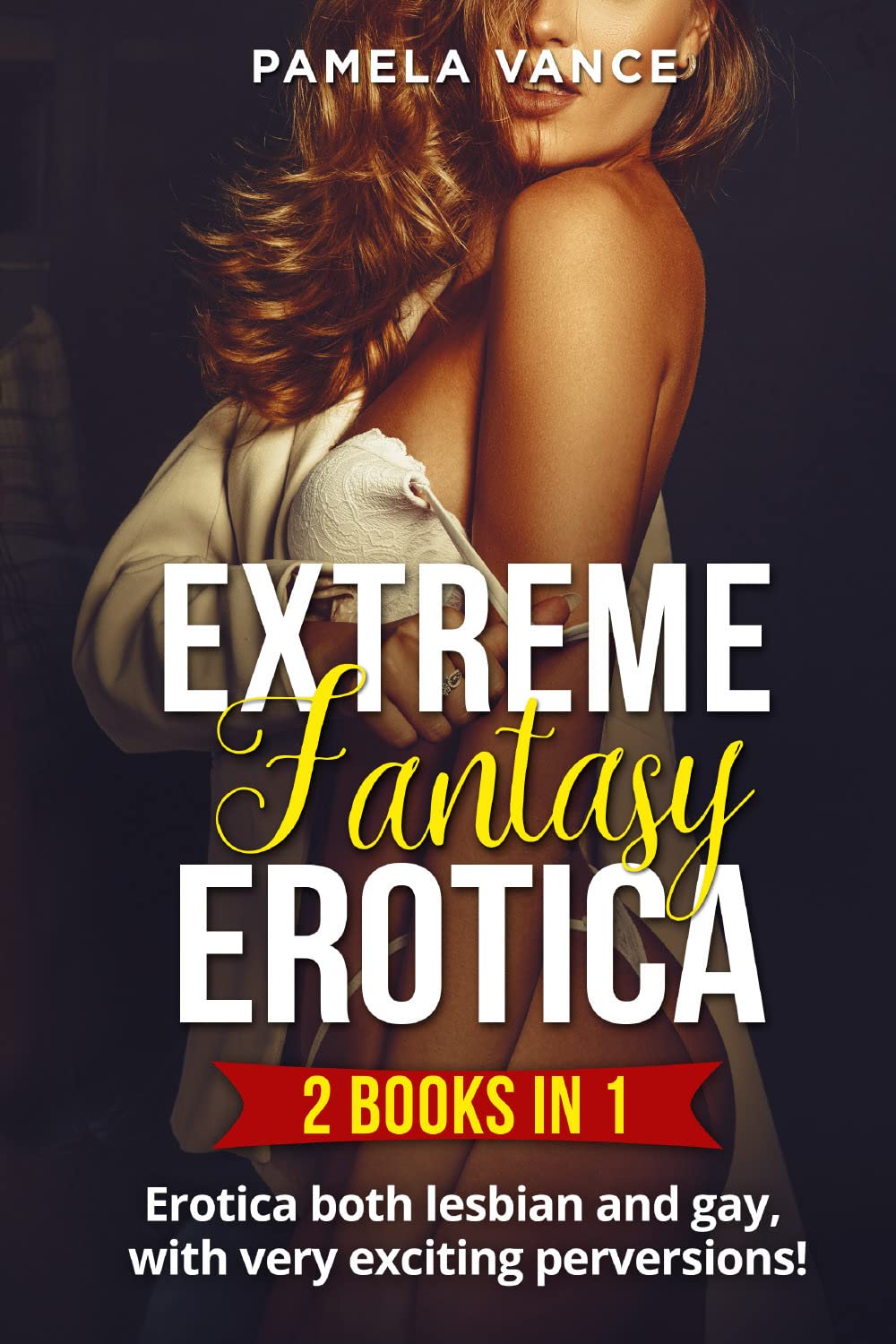 Extreme fantasy erotica. Erotica both lesbian and gay, with very exciting perversions! (2 books in 1)