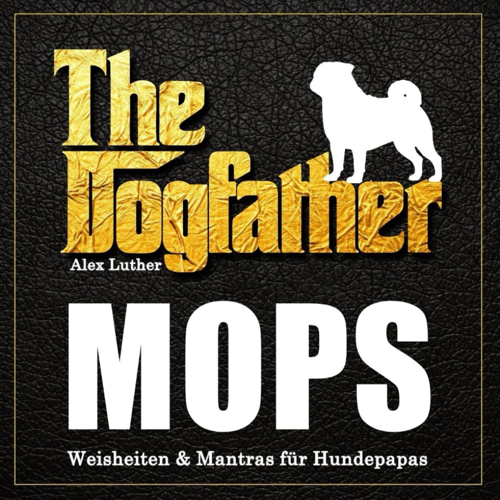 The Dogfather: Mops Weisheiten & Mantras für Hundepapas