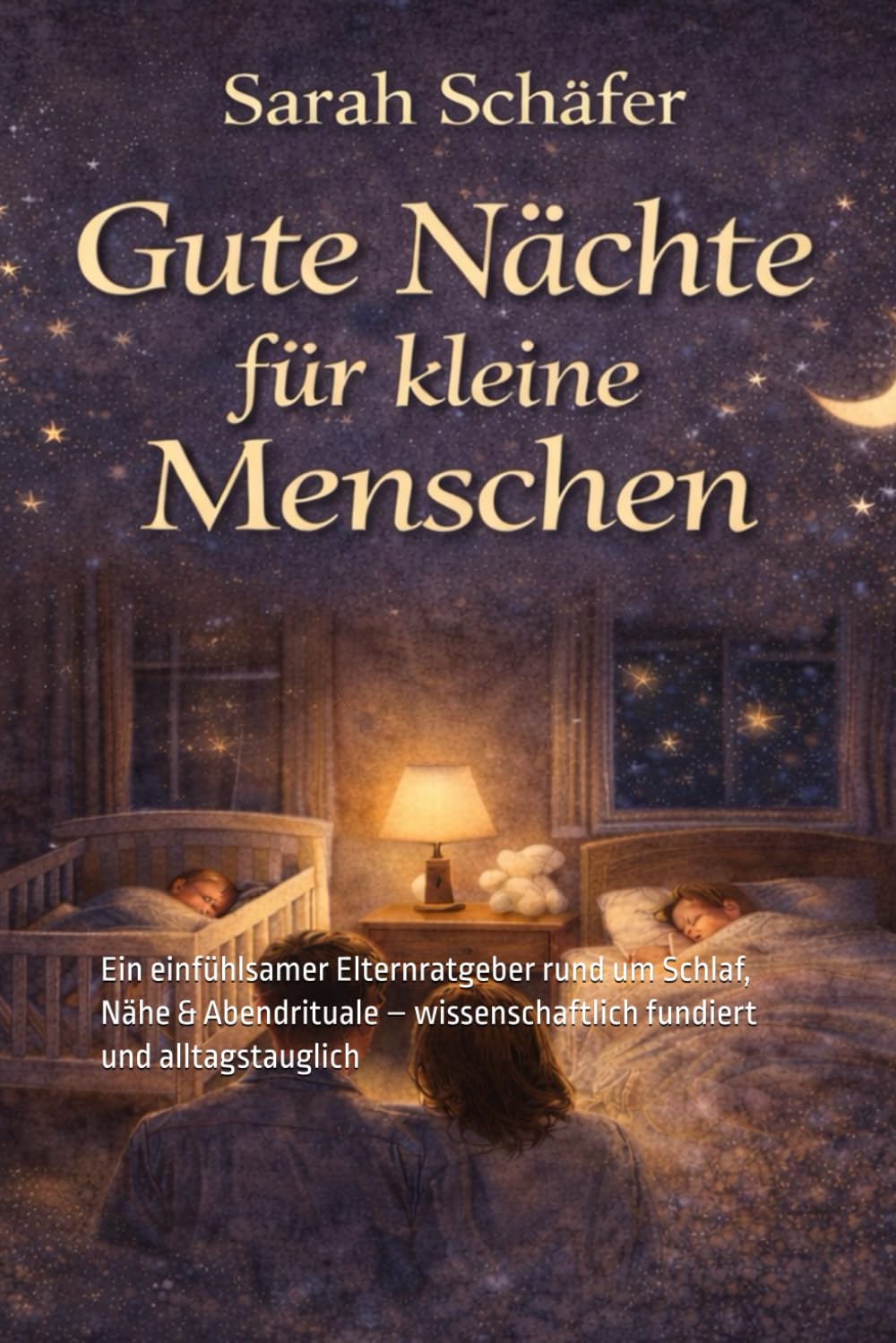 Gute Nächte für kleine Menschen: Ein einfühlsamer Elternratgeber rund um Schlaf, Nähe & Abendrituale – wissenschaftlich fundiert und alltagstauglich