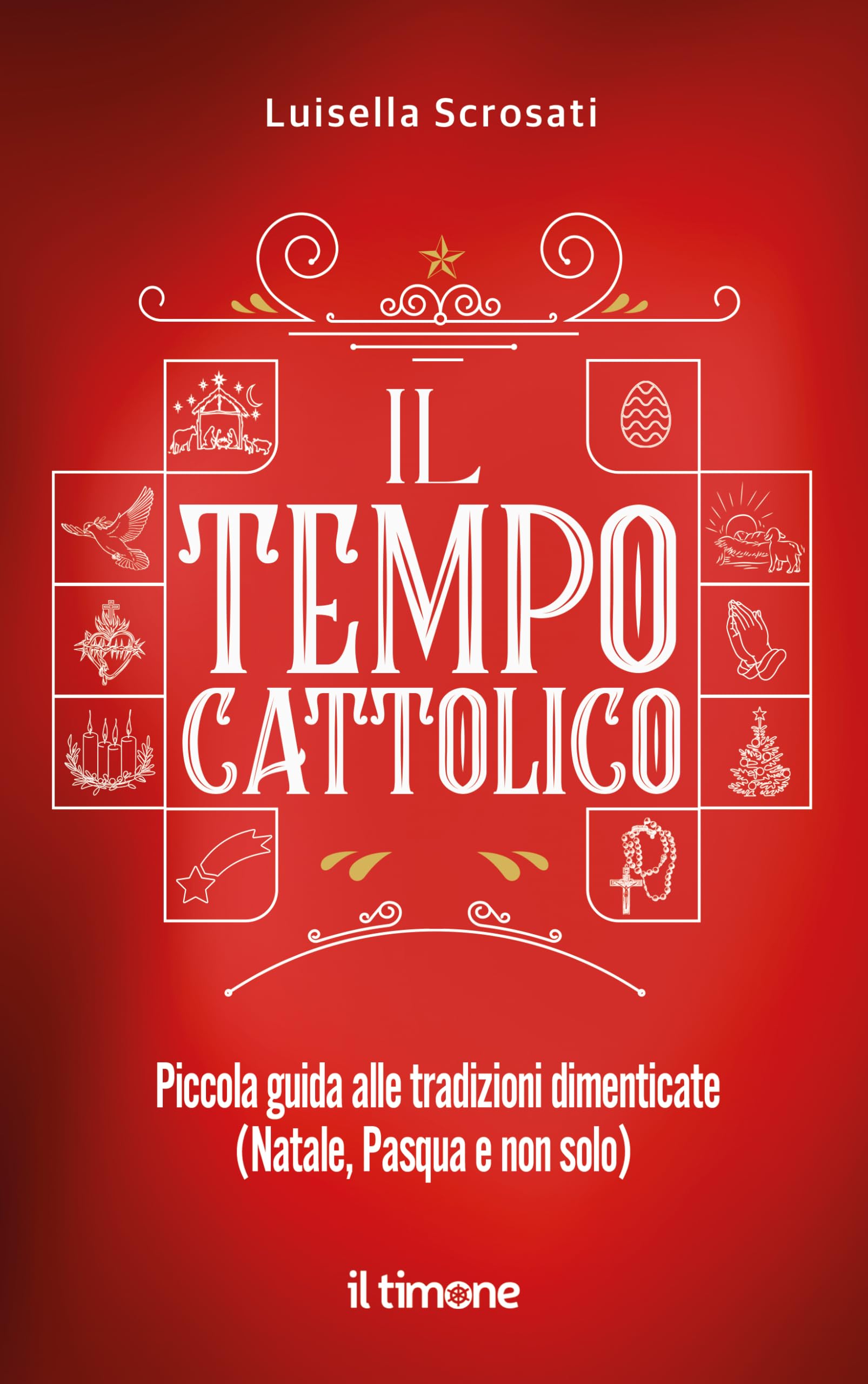 Il Tempo Cattolico. Piccola Guida Alle Tradizioni Dimenticate (Natale, Pasqua E Non Solo) - 4