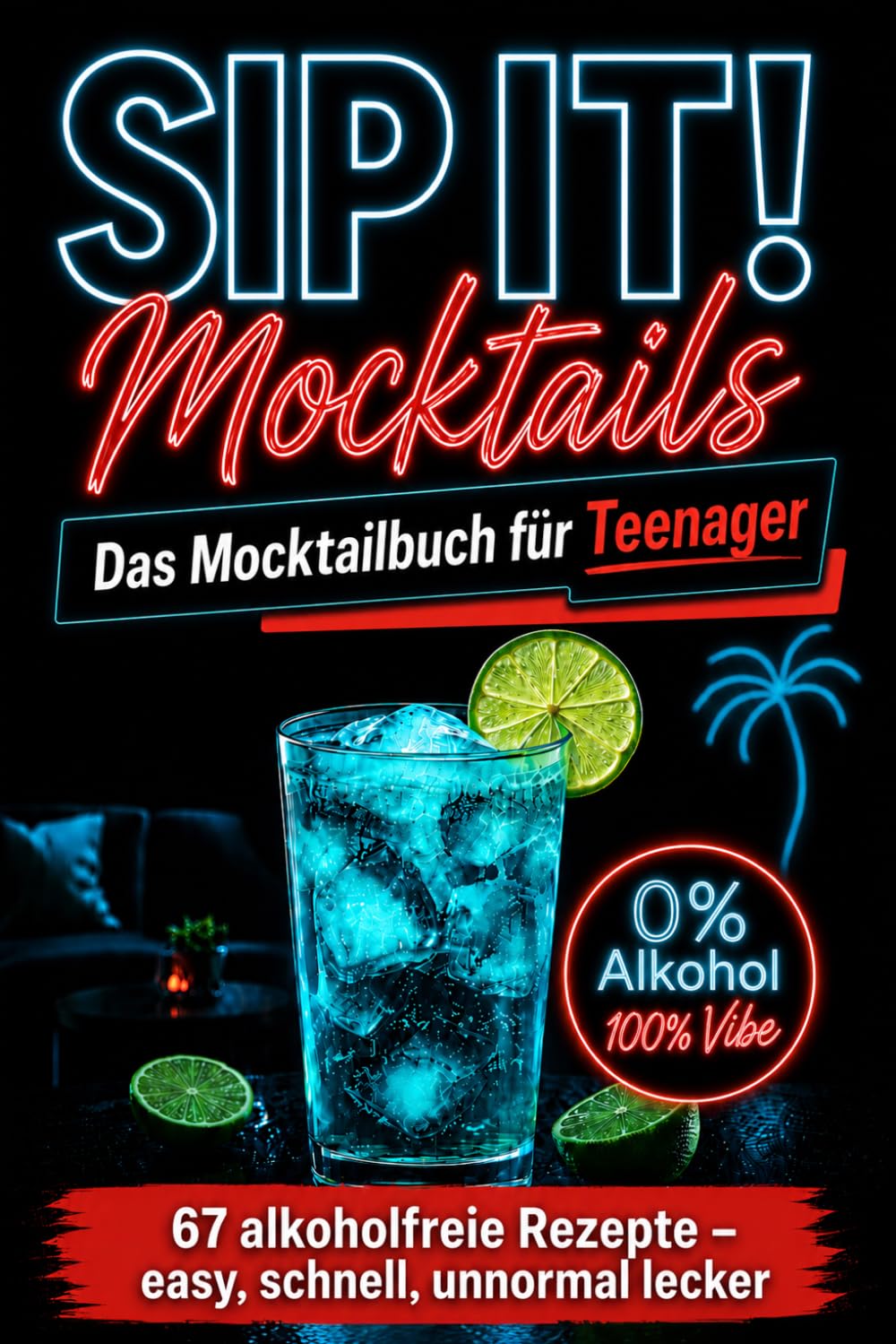 Sip it! Mocktails für Teenager – Unnormal leckere alkoholfreie Cocktails: einfache Rezepte mit Farbfotos, ohne Spezialzutaten | 100% Vibe, 0% Alkohol - das perfekte Geschenk für Teens