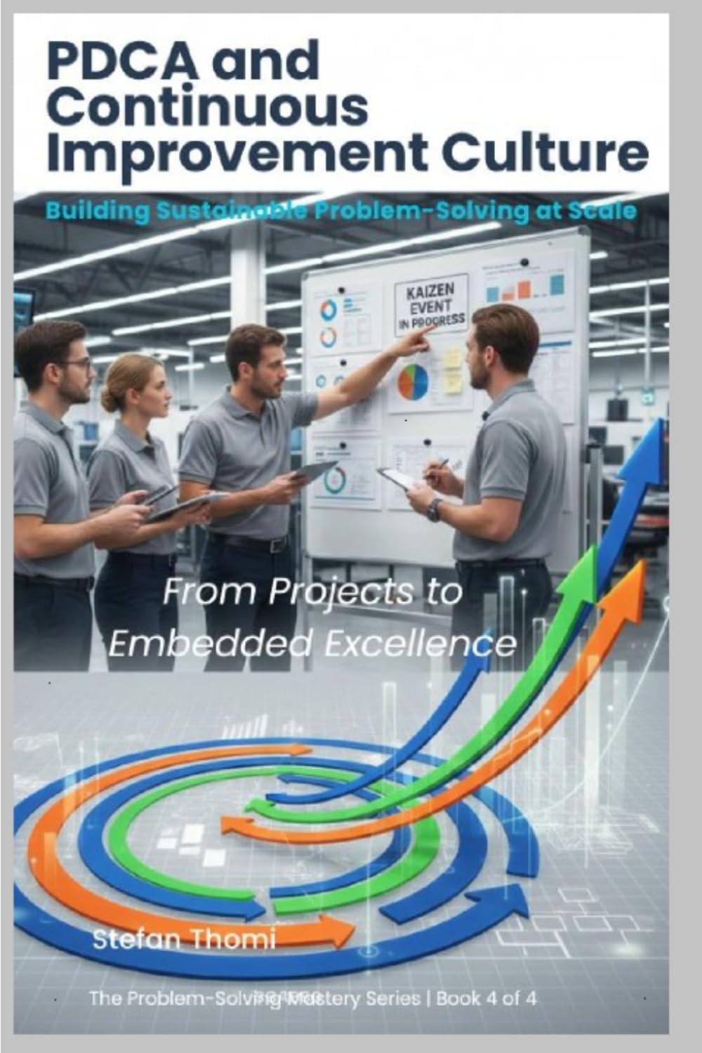 PDCA and Continuous Improvement Culture: Building Sustainable Problem-Solving at Scale (The Problem-Solving Mastery Series)