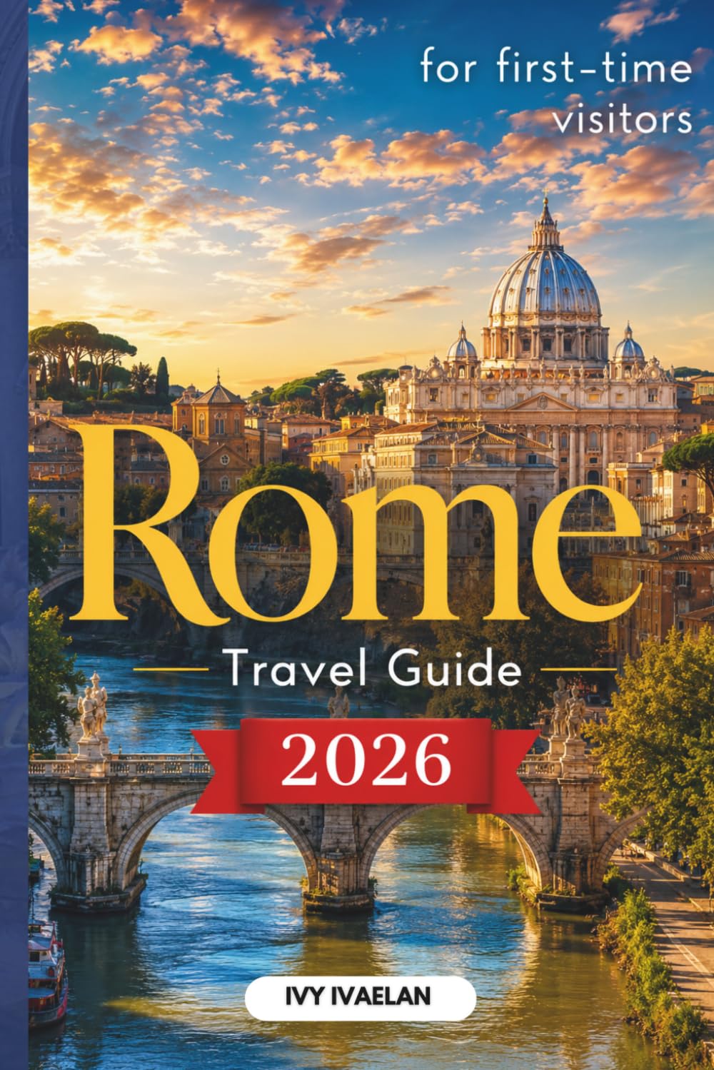 Rome Travel Guide for First-Time Visitors 2026: Hidden Gems, Local Tips, Day-by-Day Itineraries, Food & Neighborhood Guide, Skip-the-Line Advice, Budget Travel Tips & Walking Tours