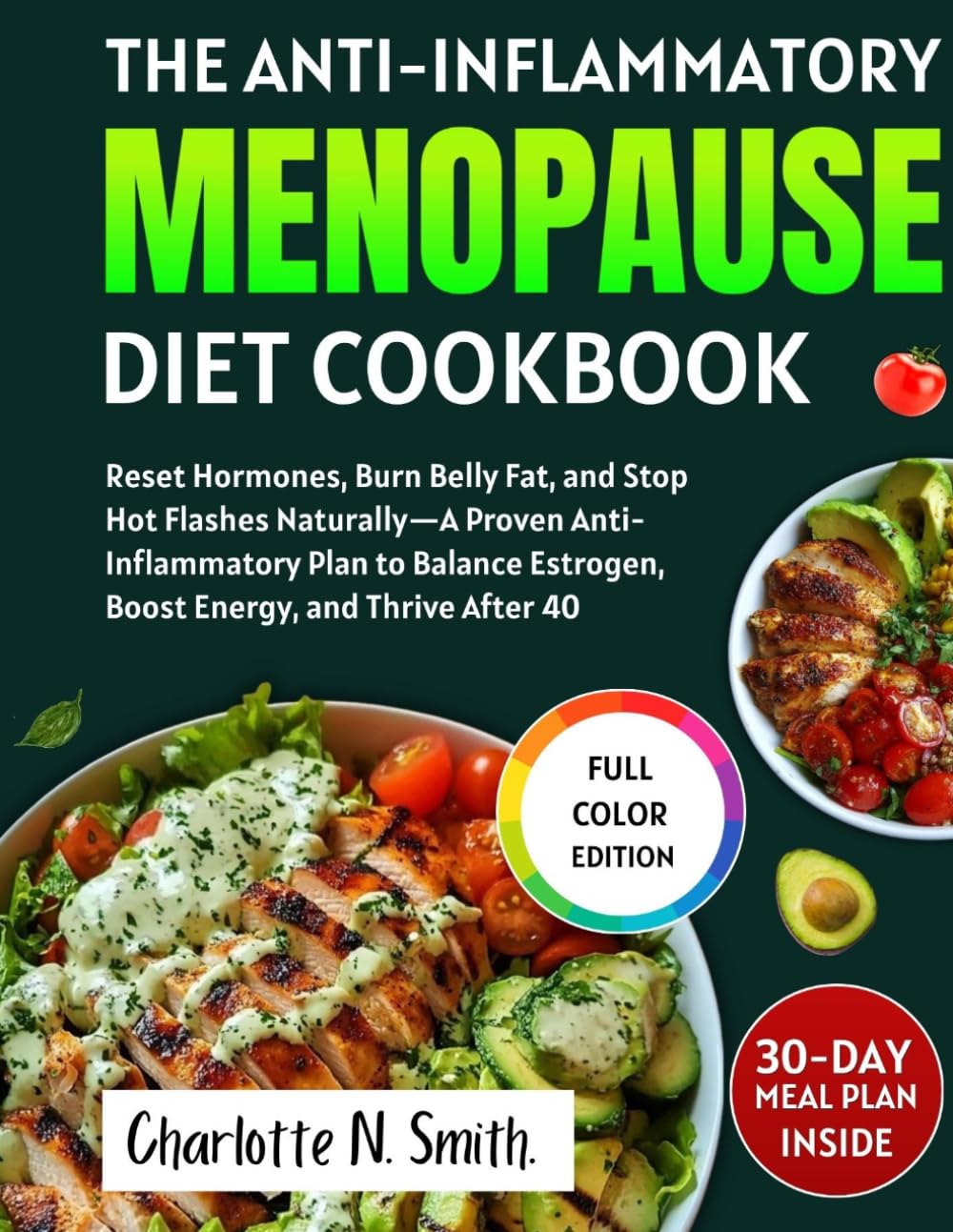 The Anti-Inflammatory Menopause Diet Cookbook: Reset Hormones, Burn Belly Fat, and Stop Hot Flashes Naturally—A Proven Anti-Inflammatory Plan to Balance Estrogen, Boost Energy, and Thrive After 40
