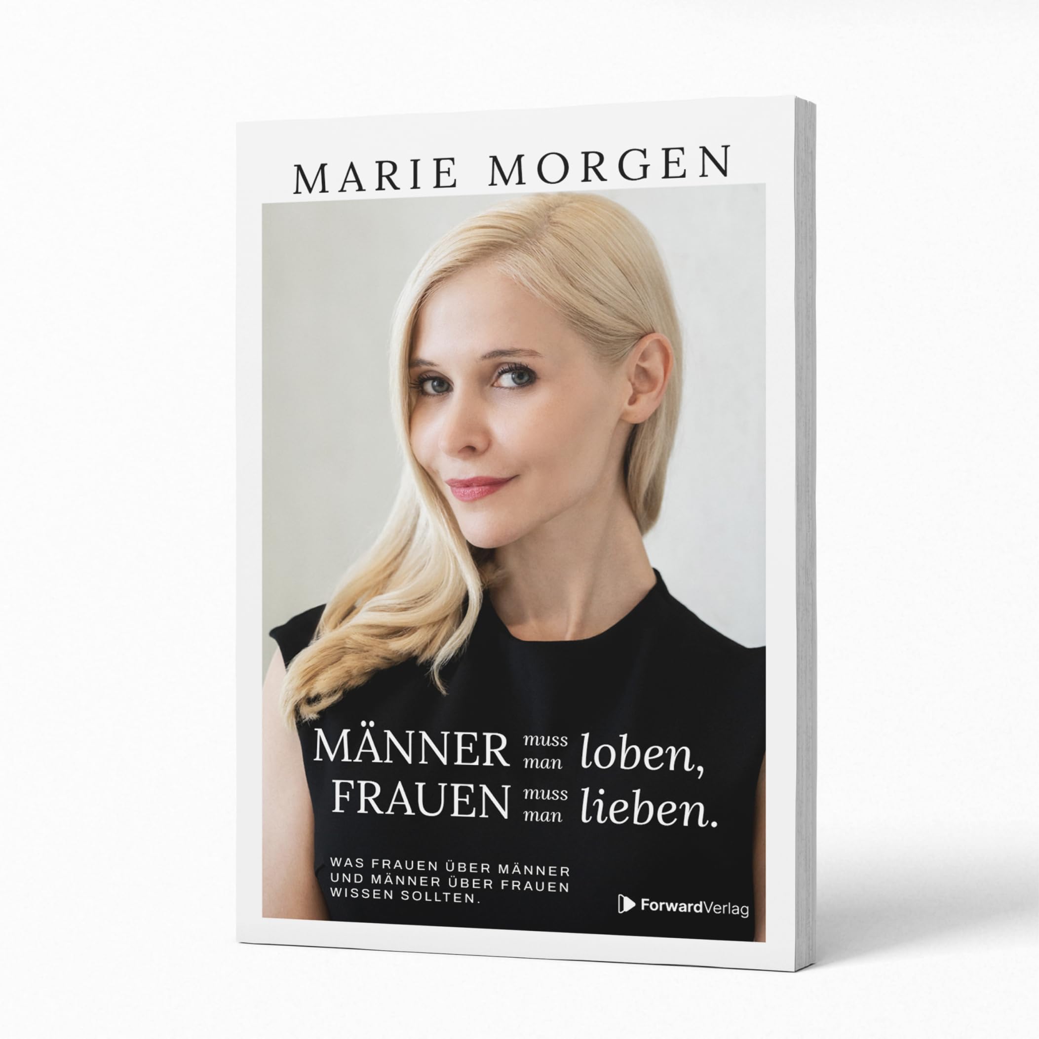 Männer muss man loben, Frauen muss man lieben: Was Frauen über Männer und Männer über Frauen wissen sollten. Beziehungen, Partnerschaft und Kommunikation stärken. Marie Morgen.