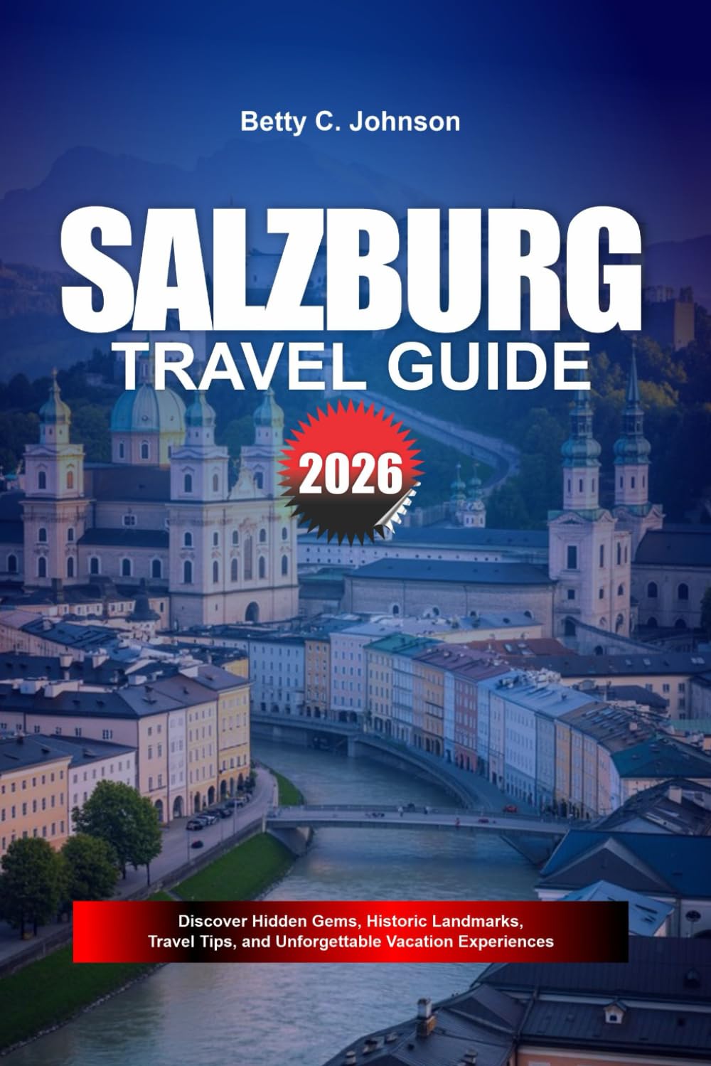 SALZBURG TRAVEL GUIDE 2026: Discover Hidden Gems, Historic Landmarks, Travel Tips, and Unforgettable Vacation Experiences