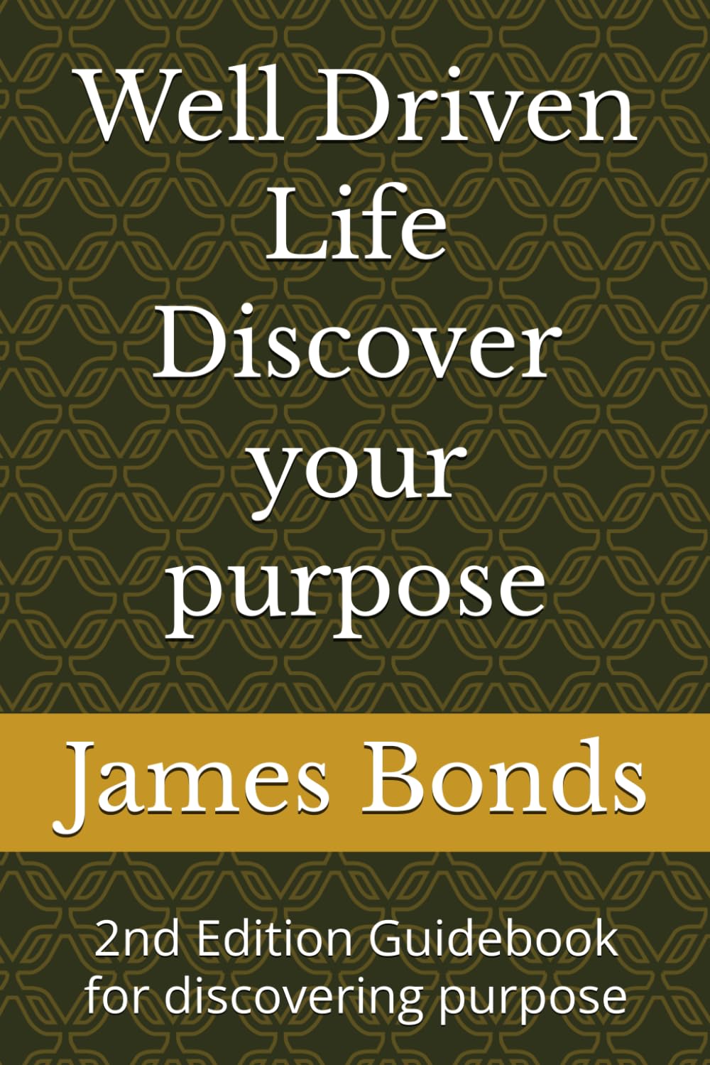 Well Driven Life Discover your purpose: 2nd Edition Guidebook for discovering purpose