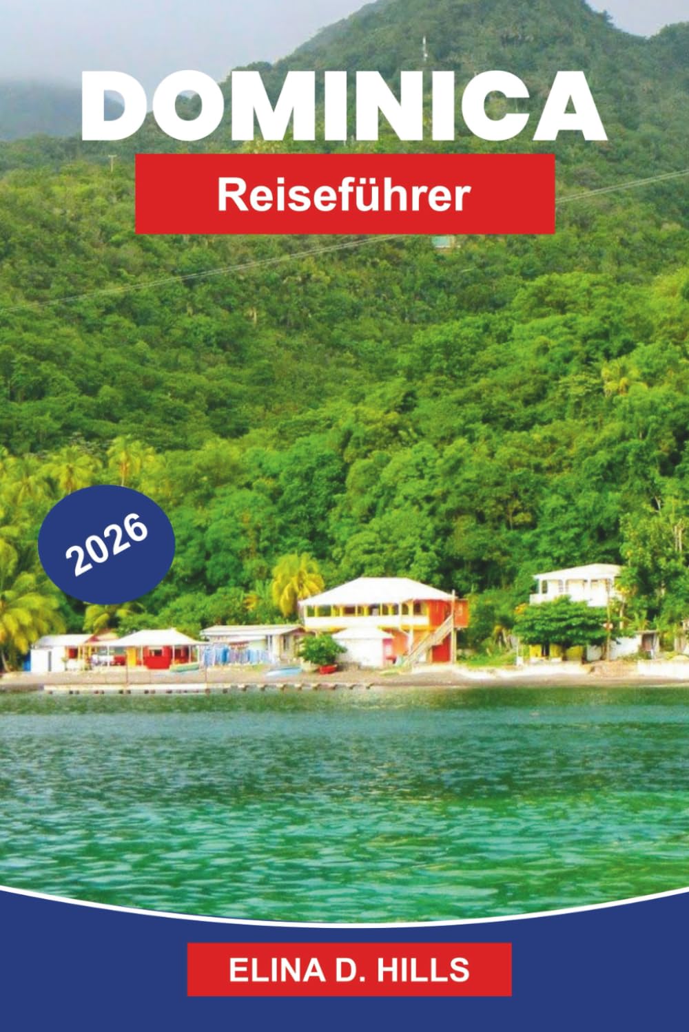 DOMINICA Reiseführer 2026: Entdecken Sie Regenwälder, Wasserfälle, vulkanische Landschaften, OutdoorAbenteuer und praktische Tipps für Ihre Karibik-Flucht
