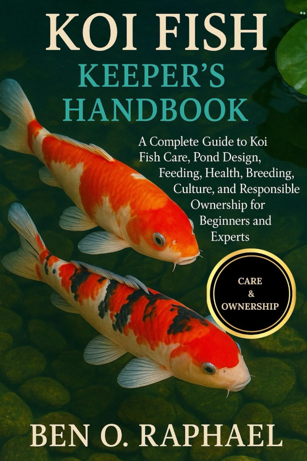 KOI FISH KEEPER'S HANDBOOK: A Complete Guide to Koi Fish Care, Pond Design, Feeding, Health, Breeding, Culture, and Responsible Ownership for Beginners and Experts