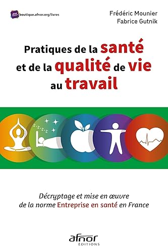 Pratiques de la santé et de la qualité de vie au travail: Décryptage et mise en oeuvre de la norme "Entreprise en santé" en France