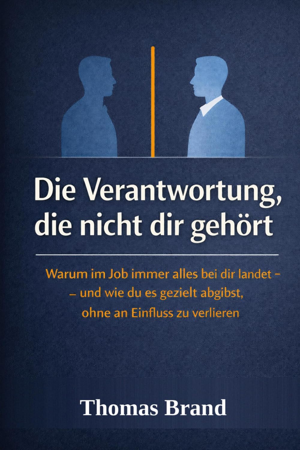 Die Verantwortung, die nicht dir gehört: Wie du im Job klare Grenzen setzt, Verantwortung richtig zurückgibst und wieder wirksam arbeitest