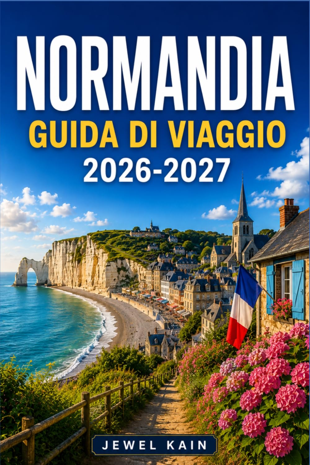 NORMANDIA GUIDA DI VIAGGIO 2026-2027: Musei, mercati e dimore storiche lungo la costa settentrionale della Francia.